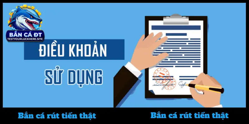 Khái niệm về điều khoản sử dụng khi tham gia bắn cá rút tiền thật